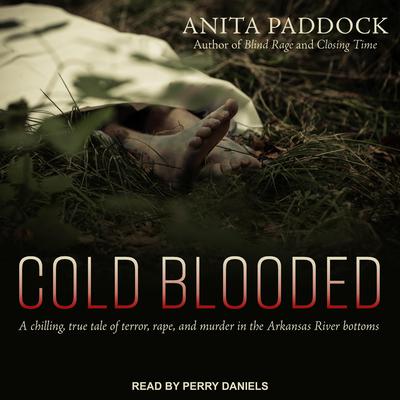 Cold Blooded: A chilling, true tale of terror, rape, and murder in the Arkansas River bottoms Audiobook, by 
