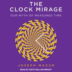 The Clock Mirage: Our Myth of Measured Time Audiobook, by Joseph Mazur