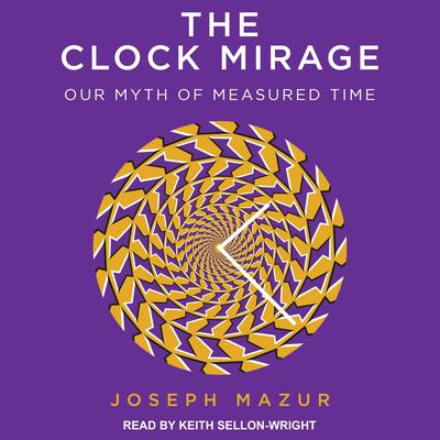 The Clock Mirage: Our Myth of Measured Time Audiobook, by Joseph Mazur