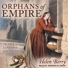 Orphans of Empire: The Fate of Londons Foundlings Audiobook, by Helen Berry