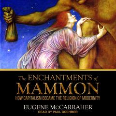 The Enchantments of Mammon: How Capitalism Became the Religion of Modernity Audiobook, by Eugene McCarraher