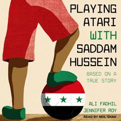 Playing Atari with Saddam Hussein: Based on a True Story Audiobook, by Jennifer Roy