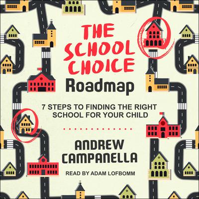 The School Choice Roadmap: 7 Steps to Finding the Right School for Your Child Audiobook, by Andrew Campanella