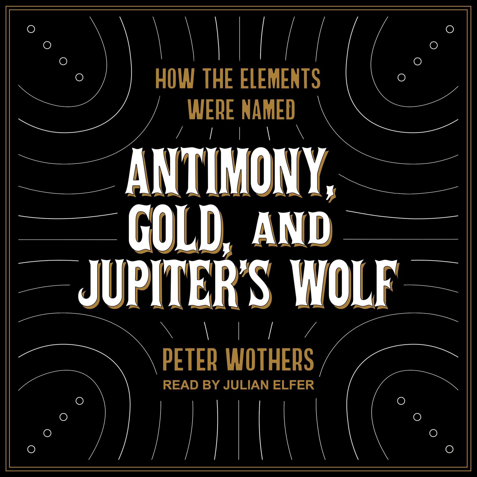 Antimony, Gold, and Jupiters Wolf: How the elements were named Audiobook, by Peter Wothers