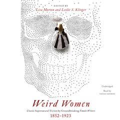 Weird Women: Classic Supernatural Fiction by Groundbreaking Female Writers, 1852–1923 Audiobook, by Lisa Morton
