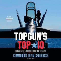 TOPGUN'S TOP 10: Leadership Lessons from the Cockpit Audiobook, by Guy M. Snodgrass
