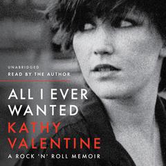 All I Ever Wanted: A Rock n Roll Memoir Audiobook, by Kathy Valentine