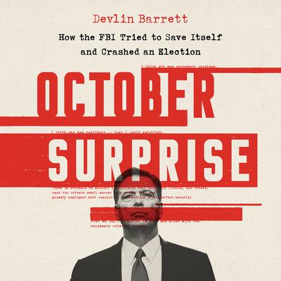 October Surprise: How the FBI Tried to Save Itself and Crashed an Election Audiobook, by Devlin Barrett
