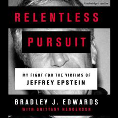 Relentless Pursuit: My Fight for the Victims of Jeffrey Epstein Audiobook, by Bradley J. Edwards