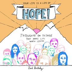 Your Life Is a Life of Hope!: Thoughts on Things That Make Life Worth Living Audiobook, by Lord Birthday