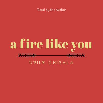 a fire like you Audiobook, by Upile Chisala