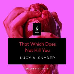That Which Does Not Kill You: A Short Horror Story Audiobook, by Lucy A. Snyder