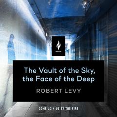 The Vault of the Sky, the Face of the Deep: A Short Horror Story Audiobook, by Robert Levy