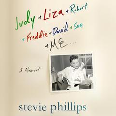 Judy & Liza & Robert & Freddie & David & Sue & Me...: A Memoir Audiobook, by Stevie Phillips