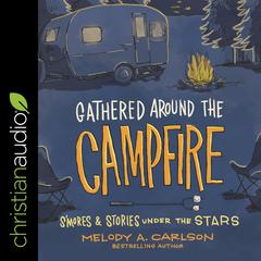Gathered Around the Campfire: Smores and Stories Under the Stars Audiobook, by Melody Carlson