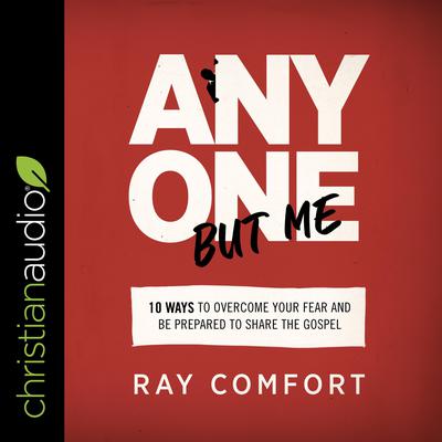 Anyone but Me: 10 Ways to Overcome Your Fear and Be Prepared to Share the Gospel Audiobook, by Ray Comfort