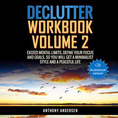 Declutter Workbook Vol. 2: Organizing and Focused Life; Fewer Things in Your Life to Live a fully Minimalist Lifestyle Audiobook, by Anthony Andersen
