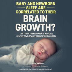 Baby and Newborn Sleep are Correlated to their Brain Growth?: Mini-Guide for New Parents who Love Healthy Brain Development of their Children Audiobook, by L.P. Bloomfield
