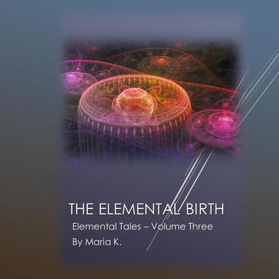 The Elemental Birth Audiobook, by Maria K.
