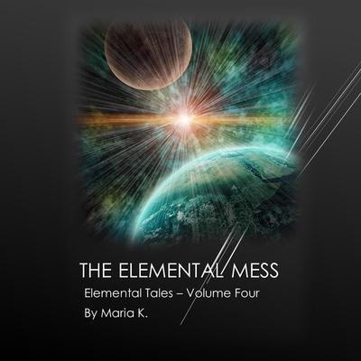 The Elemental Mess Audiobook, by Maria K.