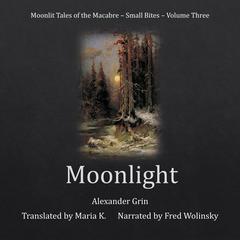 Moonlight (Moonlit Tales of the Macabre - Small Bites Book 3) Audiobook, by Alexander Grin