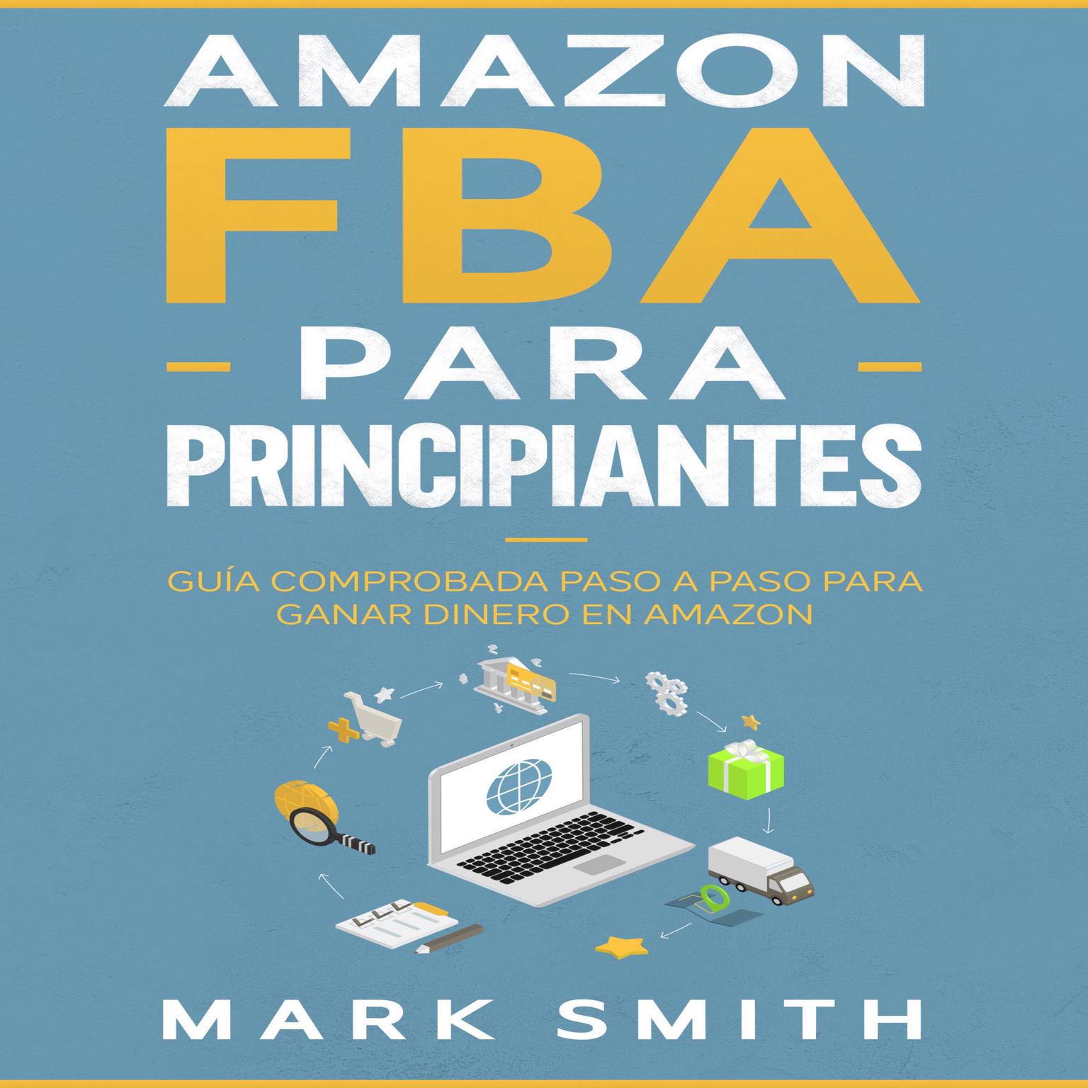 Amazon FBA para Principiantes: Guía Comprobada Paso a Paso para Ganar Dinero en Amazon Audiobook, by Mark Smith