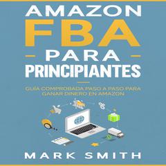 Amazon FBA para Principiantes: Guía Comprobada Paso a Paso para Ganar Dinero en Amazon Audiobook, by 