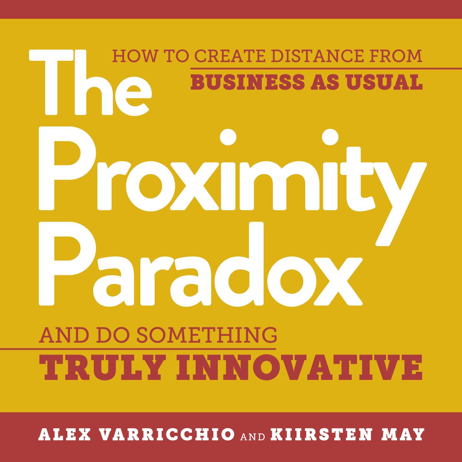 The Proximity Paradox: How to Create Distance from Business as Usual and Do Something Truly Innovative Audiobook, by Alex Varricchio