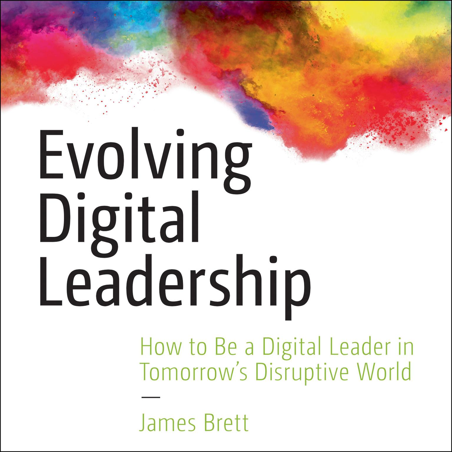 Evolving Digital Leadership: How to Be a Digital Leader in Tomorrows Disruptive World Audiobook, by James Brett