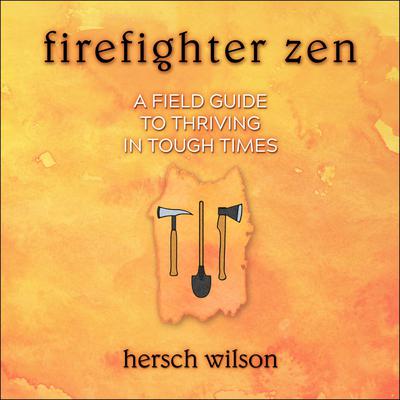 Firefighter Zen: A Field Guide to Thriving in Tough Times Audiobook, by Hersch Wilson