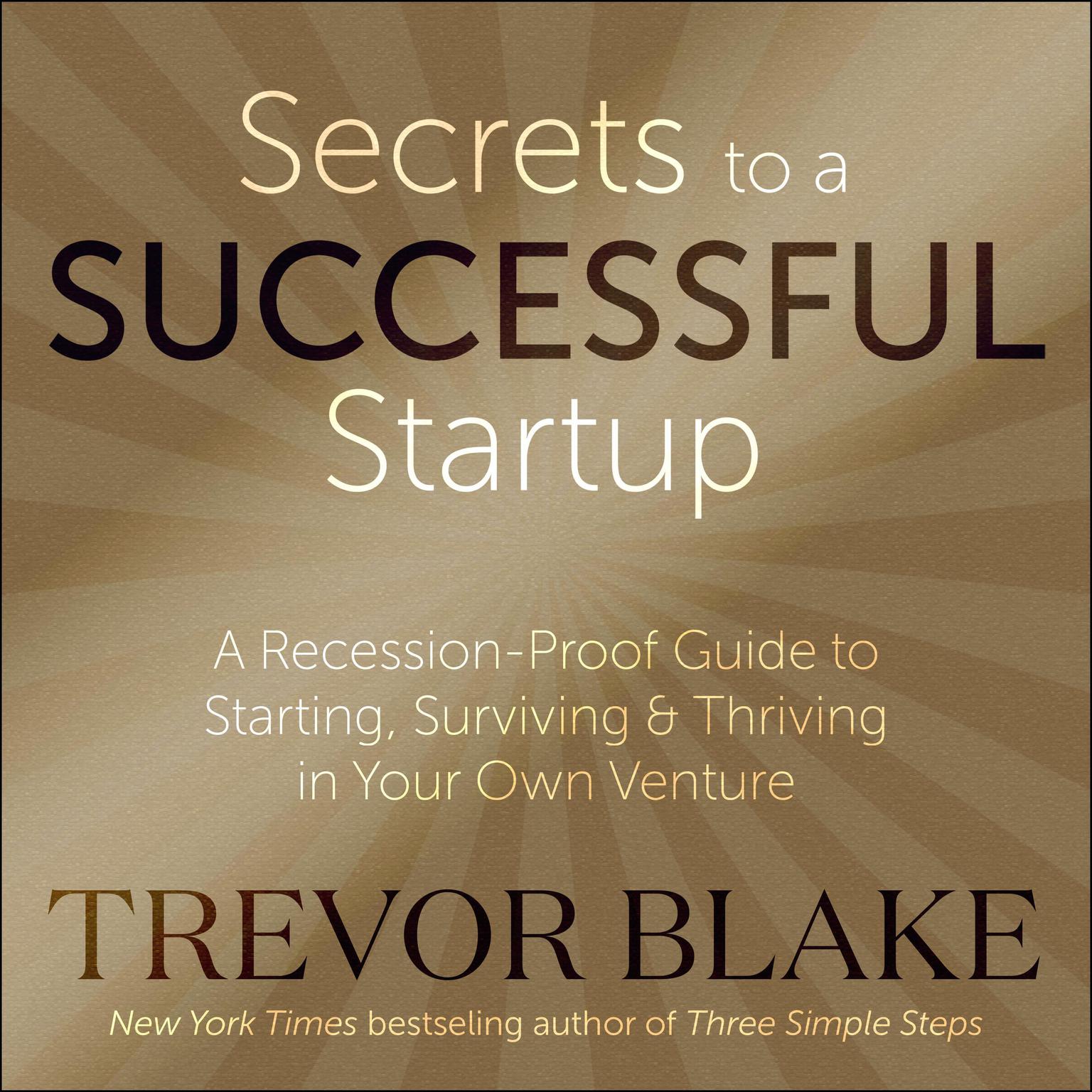 Secrets to a Successful Startup: A Recession-Proof Guide to Starting, Surviving & Thriving in Your Own Venture Audiobook, by Trevor Blake