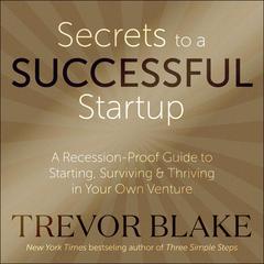 Secrets to a Successful Startup: A Recession-Proof Guide to Starting, Surviving & Thriving in Your Own Venture Audiobook, by 