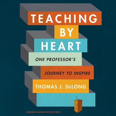 Teaching By Heart: One Professors Journey to Inspire Audiobook, by Thomas J. DeLong