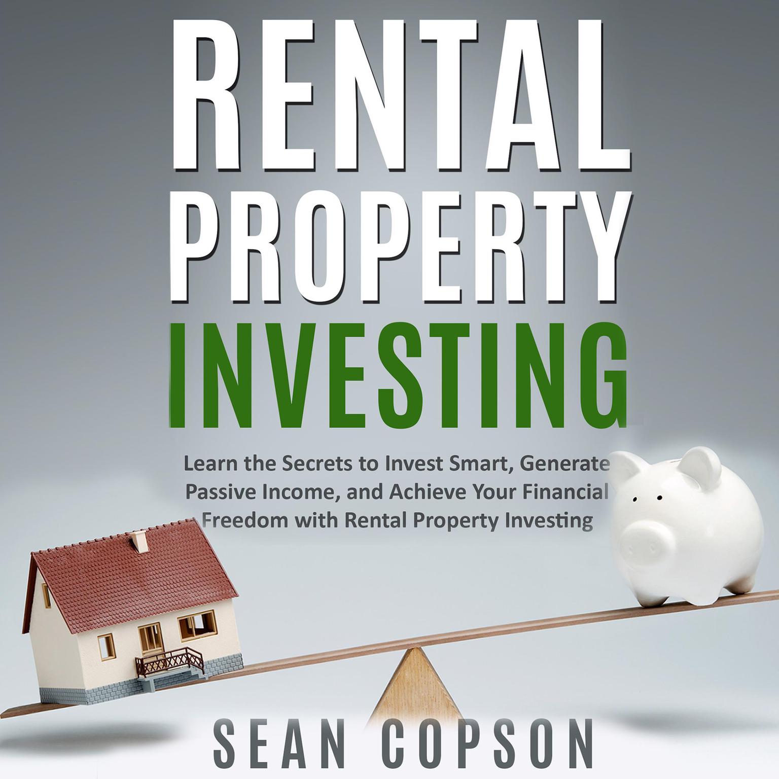 Rental Property Investing: Learn the Secrets to Invest Smart, Generate Passive Income, and Achieve Your Financial Freedom with Rental Property Investing Audiobook, by Sean Copson