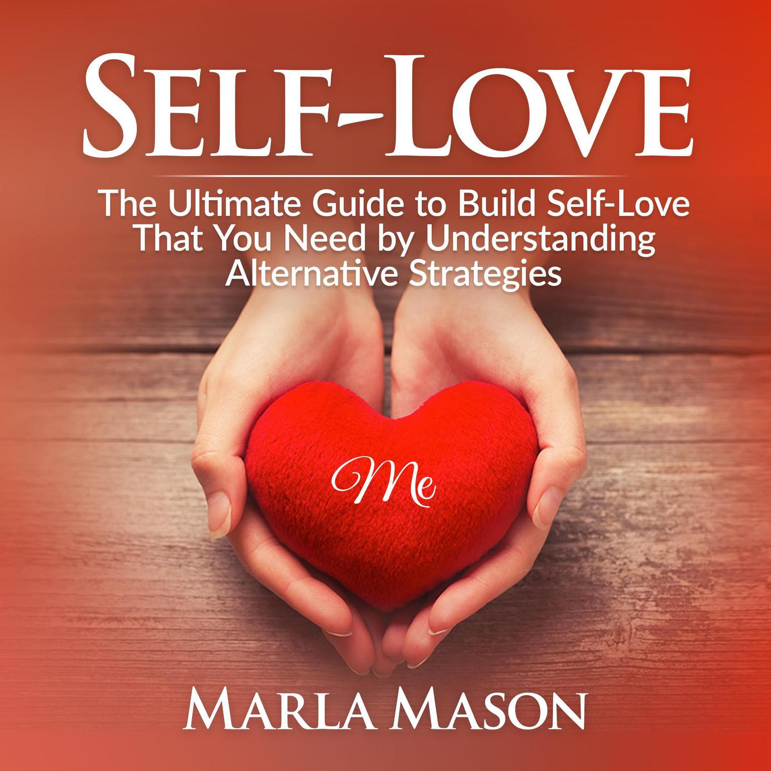 Self-Love: The Ultimate Guide to Build Self-Love That You Need by Understanding Alternative Strategies Audiobook, by Marla Mason