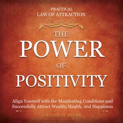 Practical Law of Attraction | The Power of Positivity: Align Yourself with the Manifesting Conditions and Successfully Attract Wealth, Health, and Happiness Audiobook, by 