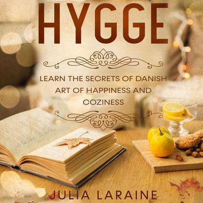 Hygge: Learn The Secrets Of Danish Art Of Happiness And Coziness Audiobook, by Julia Laraine