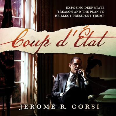 Coup dEtat: Exposing Deep State Treason and the Plan to Re-Elect President Trump Audiobook, by Jerome R. Corsi