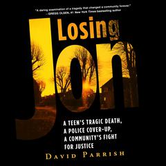 Losing Jon: A Teen's Tragic Death, a Police Cover-Up, a Community's Fight for Justice Audiobook, by David Parrish
