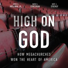 High on God: How Megachurches Won the Heart of America Audiobook, by James K. Wellman, Katie E. Corcoran, Kate J. Stockly