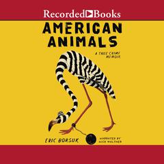 American Animals: A Memoir Audiobook, by Eric Borsuk