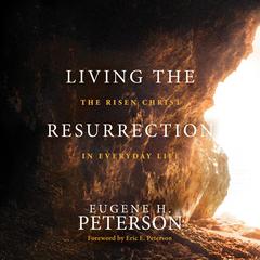 Living the Resurrection: The Risen Christ in Everyday Life Audiobook, by Eugene H. Peterson