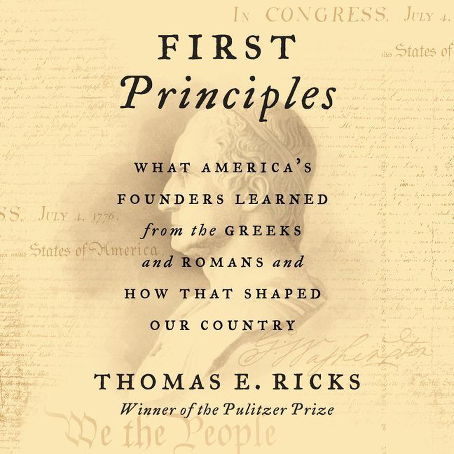 First Principles: What Americas Founders Learned from the Greeks and Romans and How That Shaped Our Country Audiobook, by Thomas E. Ricks