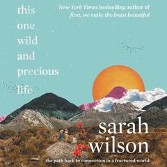 This One Wild and Precious Life: The Path Back to Connection in a Fractured World Audiobook, by Sarah Wilson