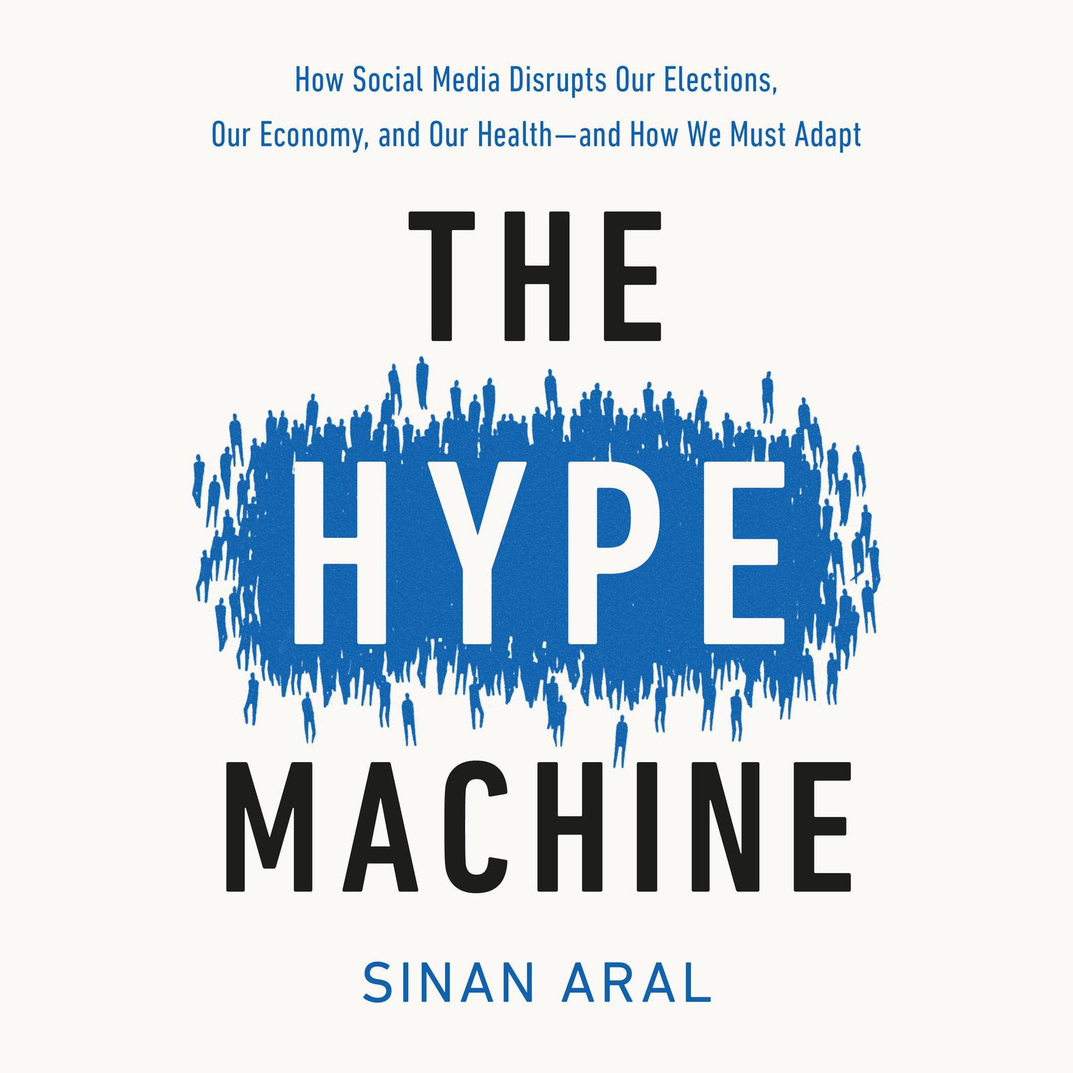 The Hype Machine: How Social Media Disrupts Our Elections, Our Economy, and Our Health--and How We Must Adapt Audiobook, by Sinan Aral