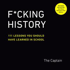 F*cking History: 111 Lessons You Should Have Learned in School Audiobook, by The Captain