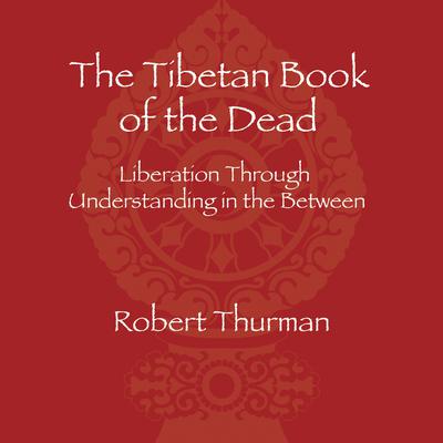 The Tibetan Book of the Dead: Liberation Through Understanding in the Between Audiobook, by Robert Thurman
