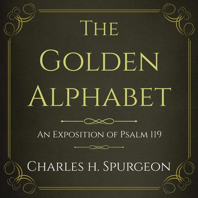 The Golden Alphabet: An Exposition of Psalm 119 Audiobook, by 