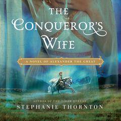 The Conqueror’s Wife: A Novel of Alexander the Great Audiobook, by Stephanie Marie Thornton