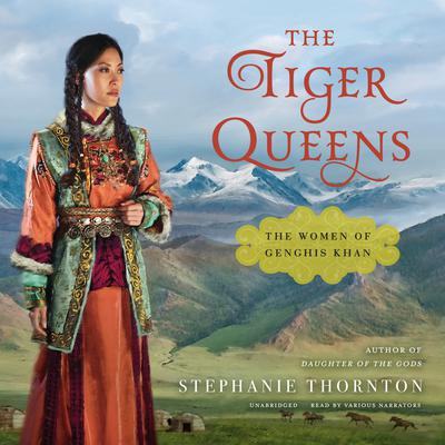 The Tiger Queens: The Women of Genghis Khan Audiobook, by Stephanie Marie Thornton
